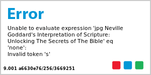 Neville Goddard's Interpretation of Scripture: Unlocking The Secrets of The Bible
